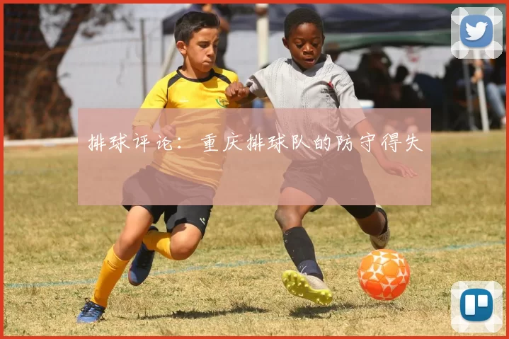 排球评论：重庆排球队的防守得失
