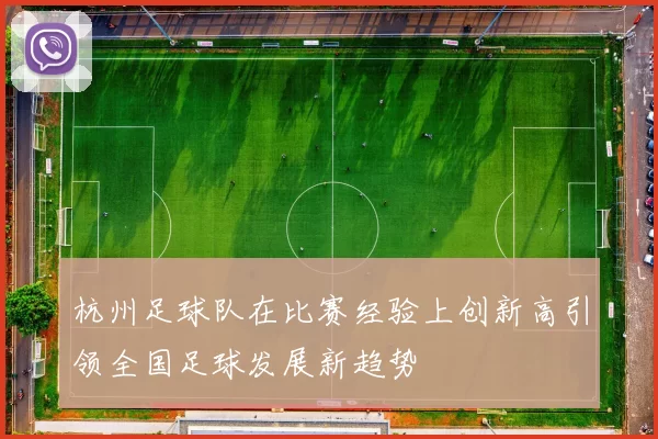 杭州足球队在比赛经验上创新高引领全国足球发展新趋势
